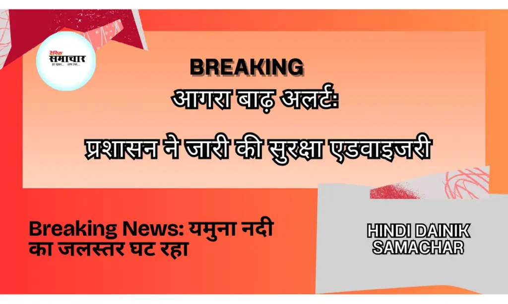 आगरा बाढ़ अलर्ट: प्रशासन ने जारी की सुरक्षा एडवाइजरी बाढ़, आगरा बाढ़ अलर्ट