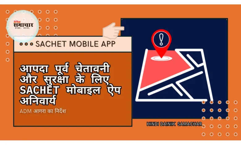 आपदा पूर्व चेतावनी हेतु SACHET ऐप डाउनलोड करें – ADM आगरा 1 SACHET, SACHET मोबाइल ऐप,Google Play Store SACHET, iOS SACHET